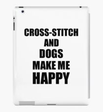 Cross-Stitch And Dogs Make Me Happy Funny Gift Idea For Hobby Lover iPad Case/Skin