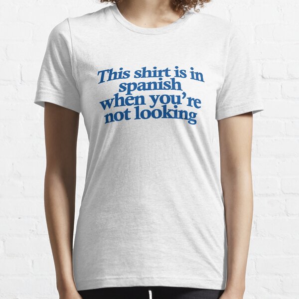 This shirt is in spanish when you're not looking Essential T-Shirt