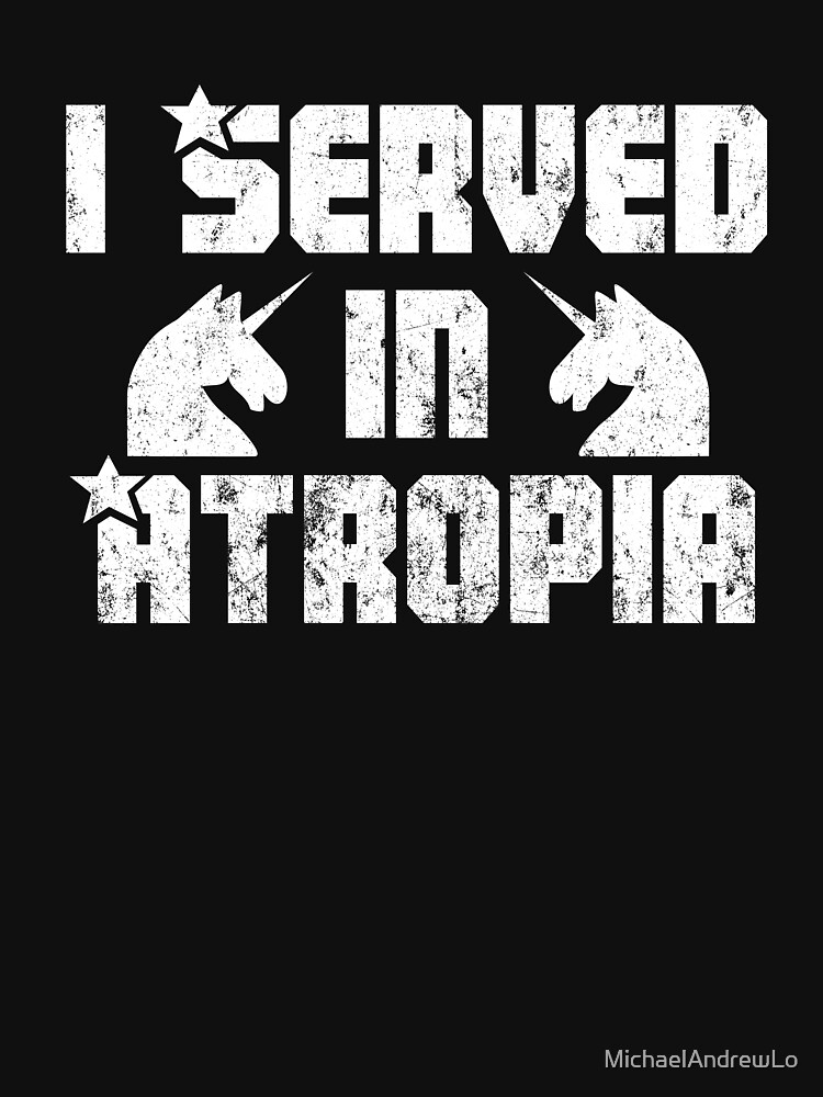 I Served In Atropia Funny Atropia Veteran Meme T T Shirt By