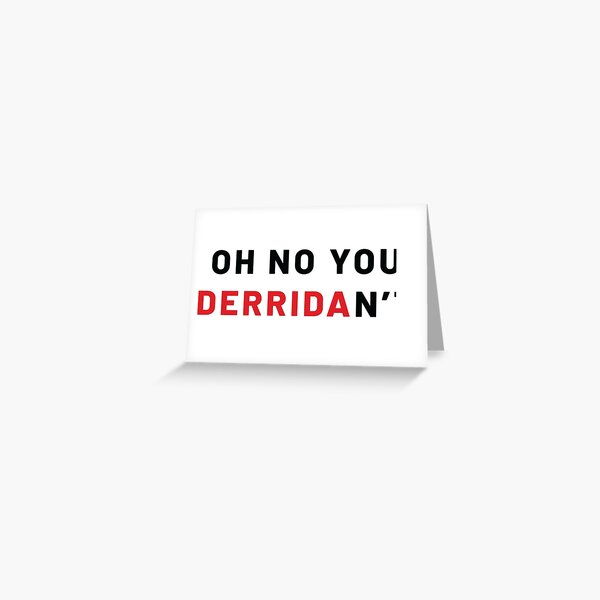 Oh no you DERRIDAn't! Greeting Card