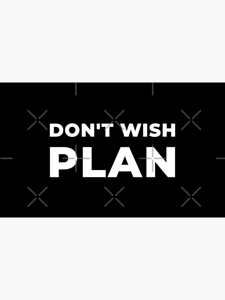 Don&#39;t Wish, Plan by inspire-gifts