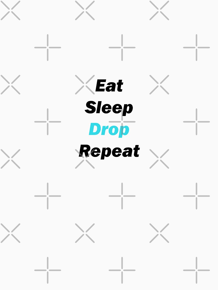 « Eat Sleep Drop Repeat » par Nisqy