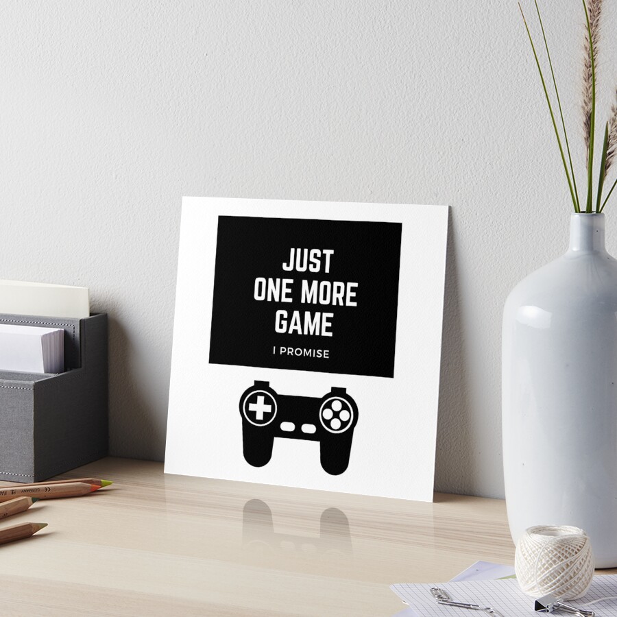 Just one more game, I promise, Funny humor, humour, game, gamer, player,  video games, online games, gift, present, ideas | Art Board Print