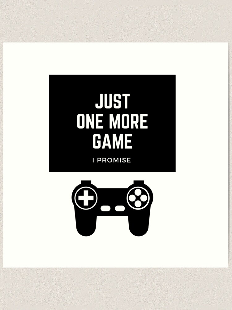 Just one more game, I promise, Funny humor, humour, game, gamer, player,  video games, online games, gift, present, ideas | Art Board Print