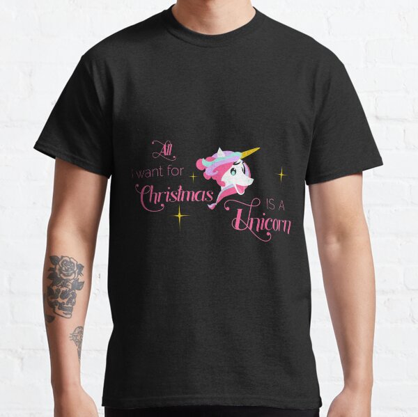 All I Want for Christmas Is a Unicorn Classic T-Shirt