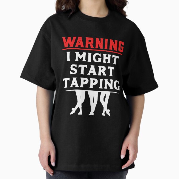 Warning I Might Start Tapping: Funny Tap Dancers T-Shirt Warning I Might Start Tapping: Funny Tap Dancers T-Shirt