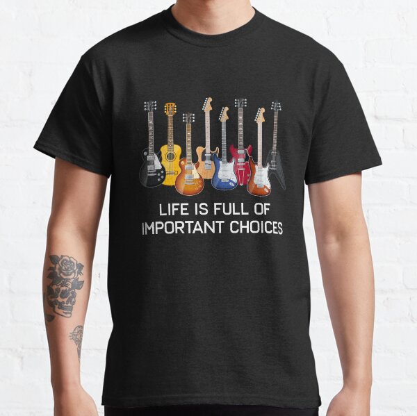 Funny Guitar Life Is Full Of Important Choices Classic T-Shirt
