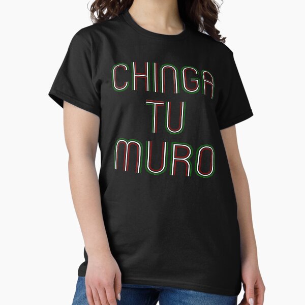 Chinga Tu Muro Tshirt