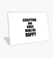 Sculpting And Dogs Make Me Happy Funny Gift Idea For Hobby Lover Laptop Skin