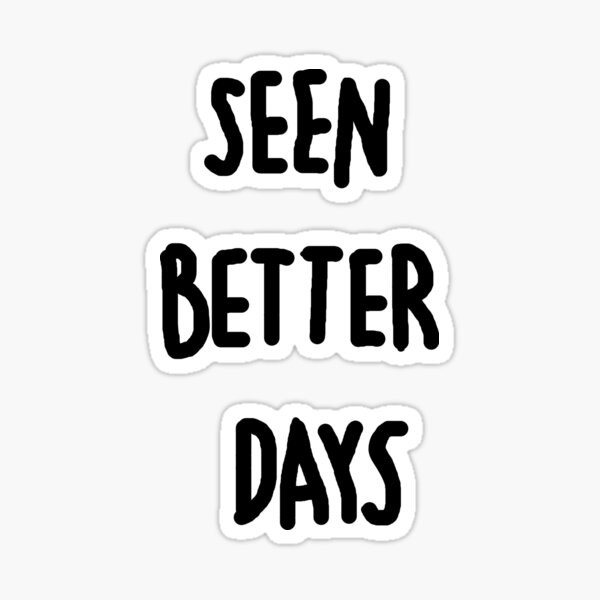 seen-better-days-sticker-by-saintiro-redbubble