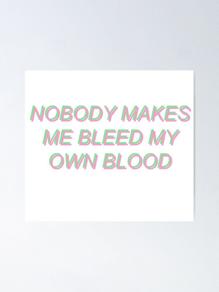 'Nobody Makes Me Bleed My Own Blood' Poster for Sale by SpaceDogLaika ...