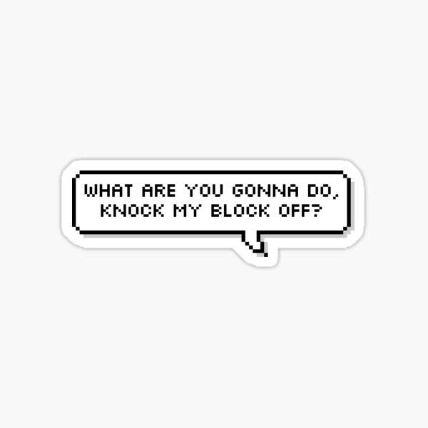 What are you gonna do, knock my block off? Sticker