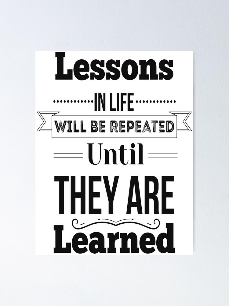 Lessons In Life Will Be Repeated Until They Are Learned. Inspirational  Quotes Poster for Sale by ProjectX23