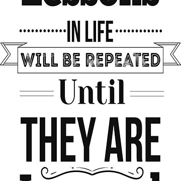 Lessons In Life Will Be Repeated Until They Are Learned. Inspirational  Quotes Poster for Sale by ProjectX23