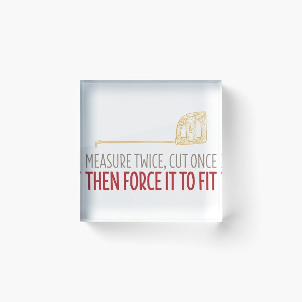 Item preview, Measure Twice, Cut Once, Then Force It To Fit designed and sold by Twenty2Creative.