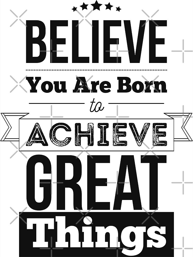 Believe You Are Born To Achieve Great Things Inspirational Quotes