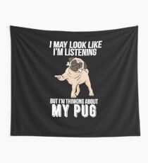 I May Look Like I´m Listening But I´m Thinking About My Pug Wall Tapestry