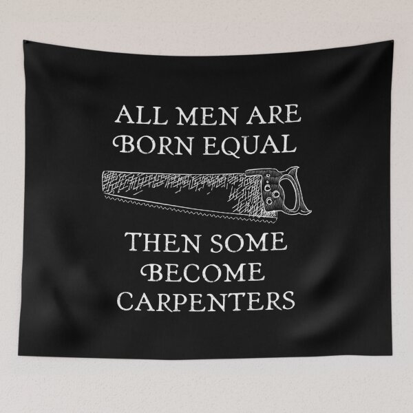 Item preview, All Men Are Born Equal, Then Some Become Carpenters designed and sold by Twenty2Creative.