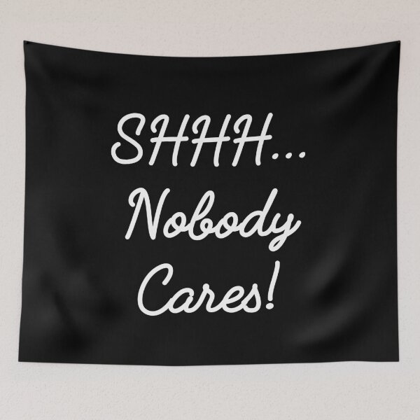 Item preview, Shhh, Nobody Cares designed and sold by Twenty2Creative.