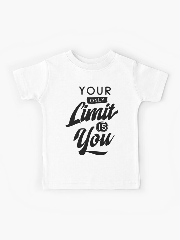 Your Only Limit Is You Inspirational Quotes Kids T Shirt By Projectx23 Redbubble