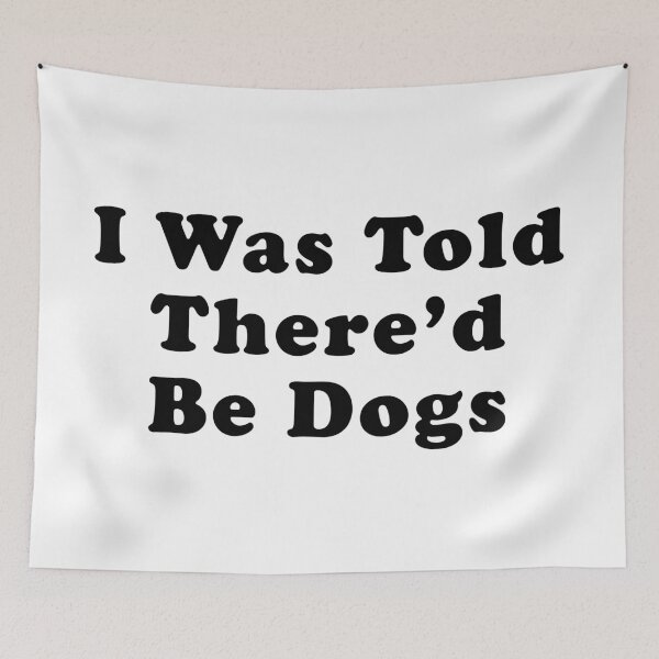 Item preview, I Was Told There'd Be Dogs designed and sold by rkcdesigns.
