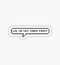 lol ur not chris pratt Sticker