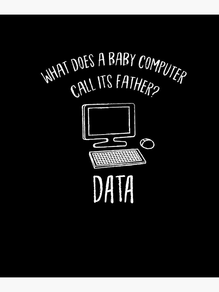 What Does A Baby Computer Call His Father? Data&quot; Poster for Sale 