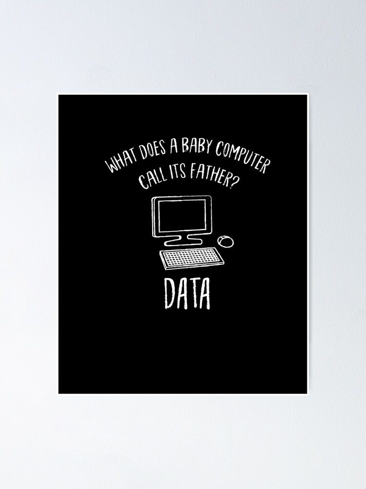 What Does A Baby Computer Call His Father? Data&quot; Poster for Sale 