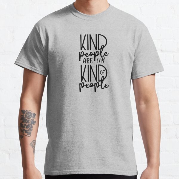 Kind People are my kind of people Classic T-Shirt