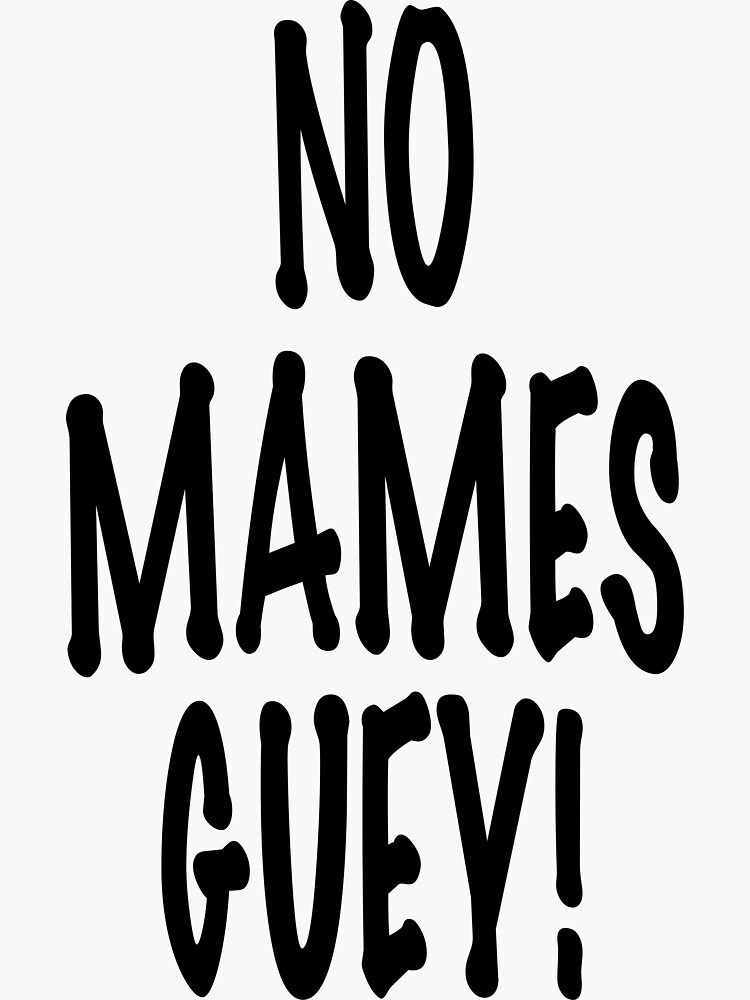 "No Mames Guey! En Espanol" Sticker for Sale by NDesignz Redbubble