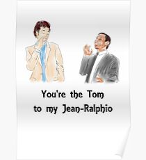 You're the Tom to my Jean-Ralphio Poster