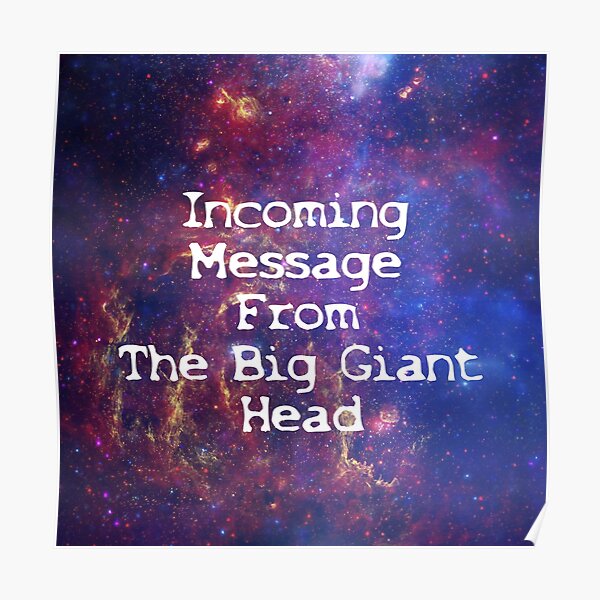 Message From The Big Giant Head" Poster for Sale by