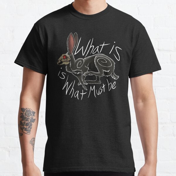 What Is Is What Must Be Black Rabbit of Inle Death Classic T-Shirt