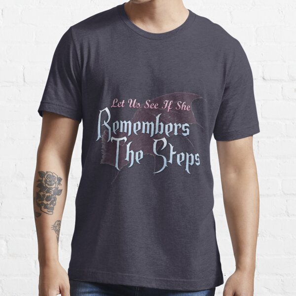 Let Us See If She Remembers The Steps Essential T-Shirt