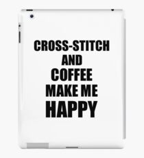 Cross-Stitch And Coffee Make Me Happy Funny Gift Idea For Hobby Lover iPad Case/Skin