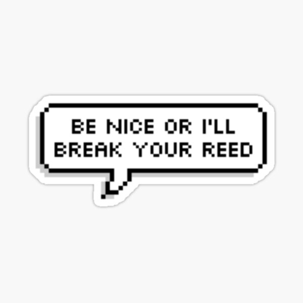 be-nice-or-i-ll-break-your-reed-sticker-for-sale-by-tasminchandesu