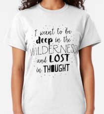 I want to be deep in the wilderness and LOST in thought Classic T-Shirt