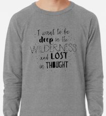 I want to be deep in the wilderness and LOST in thought Lightweight Sweatshirt