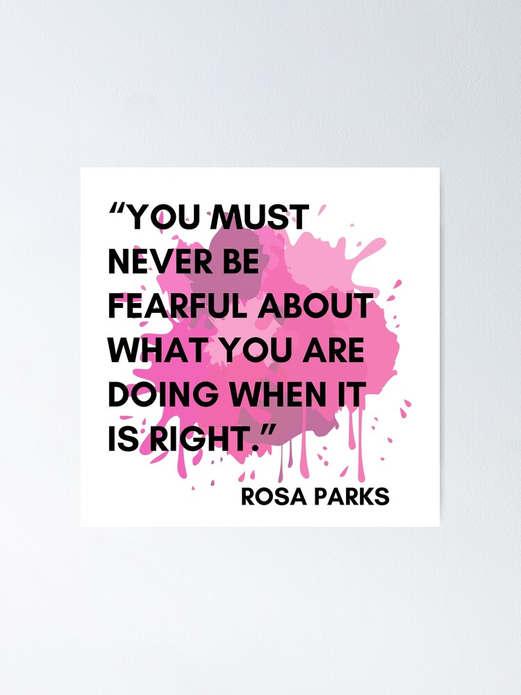 Poster Citation De Rosa Parks Vous Ne Devez Jamais Avoir Peur De Ce Que Vous Faites Quand C Est Juste Par Avit1 Redbubble