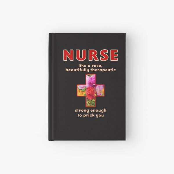 Nurse Like a rose, beautifully therapeutic and strong enough to prick you - Unique, funny nurse gift Hardcover Journal