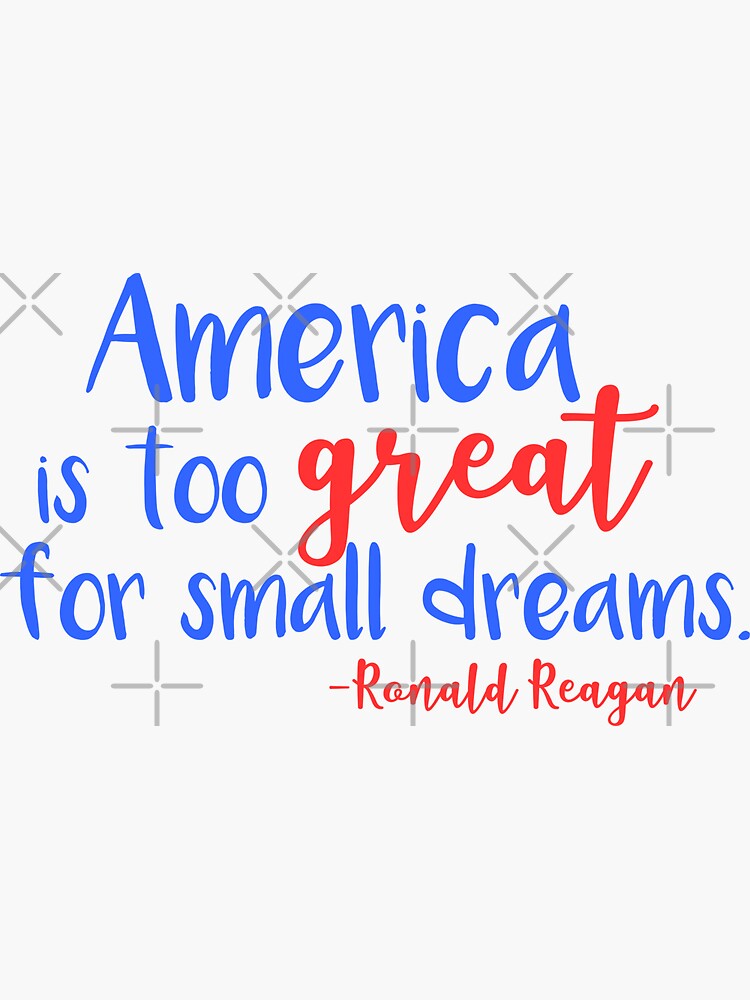 Reagan - America is too great for small dreams by PoliticalPitty