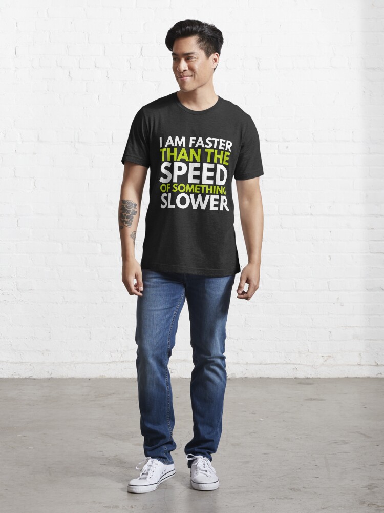 i-am-faster-than-the-speed-of-something-slower-shirt-t-shirt-by