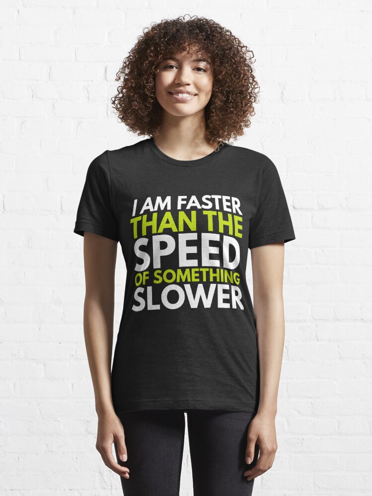 I Am Faster Than The Speed Of Something Slower Shirt T Shirt By Dgavisuals Redbubble 7855