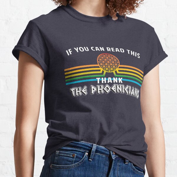 If you can read this, Thank the Phoenicians Classic T-Shirt