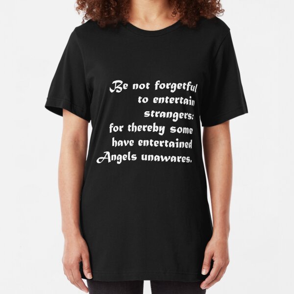 Entertaining Angels Bible Quote - “Be not forgetful to entertain strangers: for thereby some have entertained angels unawares.” Slim Fit T-Shirt