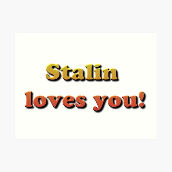 Stalin Loves You! Art Print