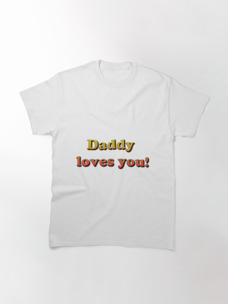 Alternate view of Daddy Loves You! Classic T-Shirt