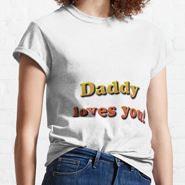 Daddy Loves You! Classic T-Shirt