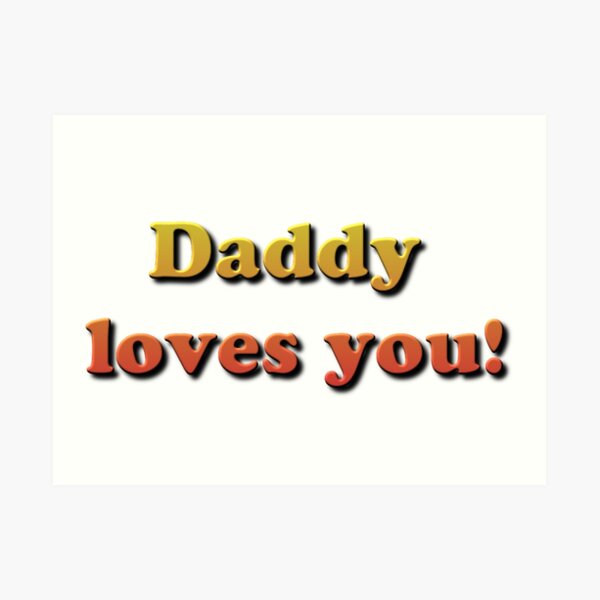 Daddy Loves You! Art Print