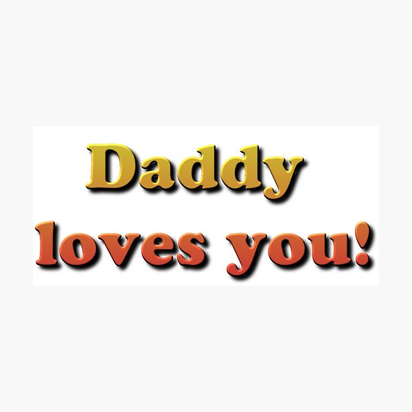 Daddy Loves You! Photographic Print